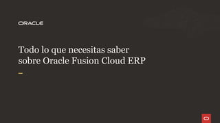 Todo lo que necesitas saber
sobre Oracle Fusion Cloud ERP
 