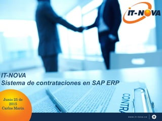 IT-NOVA
Sistema de contrataciones en SAP ERP
Junio 25 de
2015
Carlos Marin
 