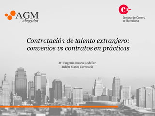 Contratación de talento extranjero:
convenios vs contratos en prácticas
Mª Eugenia Blasco Rodellar
Rubén Mateu Cerezuela
 