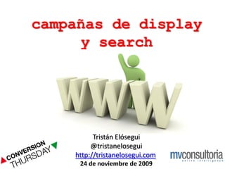 campañas de display
     y search




          Tristán Elósegui
         @tristanelosegui
    http://tristanelosegui.com
     24 de noviembre de 2009
 