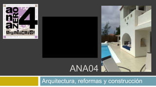 ANA04
Arquitectura, reformas y construcción
 