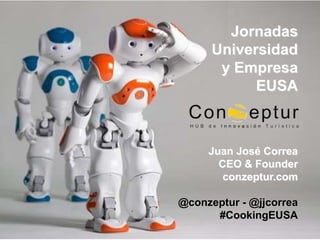Juan José Correa
CEO & Founder
conzeptur.com
@conzeptur - @jjcorrea
#CookingEUSA
Jornadas
Universidad
y Empresa
EUSA
 