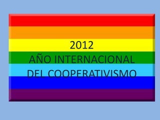 2012
AÑO INTERNACIONAL
DEL COOPERATIVISMO
 