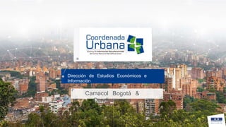 Dirección de Estudios Económicos e
Información
Camacol Bogotá &
Cundinamarca
 