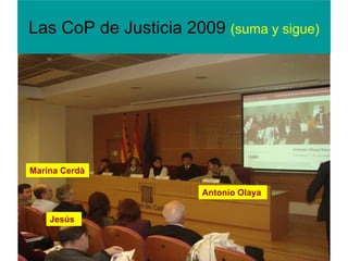 Las CoP de Justicia 2009 (suma y sigue)




Marina Cerdà

                       Antonio Olaya


    Jesús
 