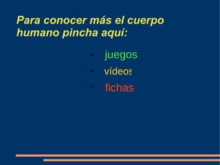 Para conocer más el cuerpo humano pincha aquí: juegos fichas vídeos 