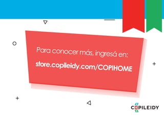 Para conocer más, ingresá en:
store.copileidy.com/COPIHOME
 