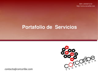 RIF J-29356723-8
                                   http://www.corcaribe.com




             Portafolio de Servicios




contacto@corcaribe.com
 