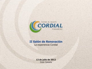 II Salón de Renovación
   La experiencia Cordial




    13 de julio de 2012
        Gran Canaria
 