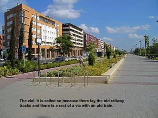 The vial. It is called so because there lay the old railway
tracks and there is a rest of a via with an old train.
 