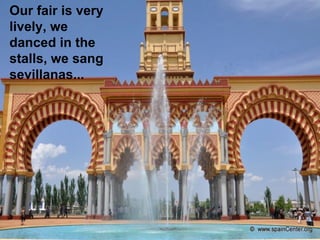 Our fair is very
lively, we
danced in the
stalls, we sang
sevillanas...
 