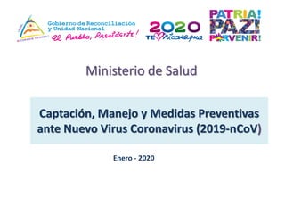 Ministerio de Salud
Enero - 2020
Captación, Manejo y Medidas Preventivas
ante Nuevo Virus Coronavirus (2019-nCoV)
 