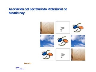 Asociación del Secretariado Profesional de Madrid hoy: Enero 2011 A.S.P.M. Presentación Corporativa ? ? 