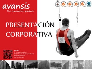MADRID
C/ Enrique Granados, 6
28224 Pozuelo de Alarcón, Madrid
avansis@avansis.es
+34 902 228 484
PRESENTACIÓN
CORPORATIVA
The innovation partner
 