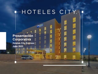 Presentación
Corporativa
Hoteles City Express
Julio 2023
 