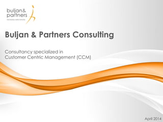 Buljan & Partners Consulting
Consultancy specialized in
Customer Centric Management (CCM)
January 2015
 