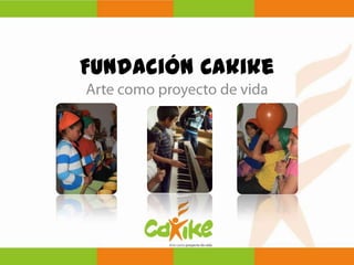 Fundación Cakike Arte como proyecto de vida 