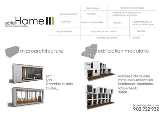Salle de jeux                       Résidence secondaire

                                                                  Logements en terrasses ou
                 Agrandissements        Tonnelle
                                                                  plates-formes flottantes


                  Gymnase          Maisons individuelles           Bureau            Logement pour le
                                                                                     service domestique


               Appartements                Spa privé, jacuzzi, sauna                    Garage


                                                   Vestiaire de piscine              Studio




microarchitecture                                   edification modulaire



          Loft                                                            Maisons individuelles
          Spa                                                             Immeubles résidentiels
          Chambre d’amis                                                  Résidences étudiantes
          Studio...                                                       Lotissements
                                                                          Hôtels...
 