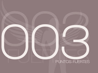 003
003
FUERTES
    PUNTOS FUERTES
 