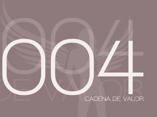 004
004
DE VALOR
    CADENA DE VALOR
 
