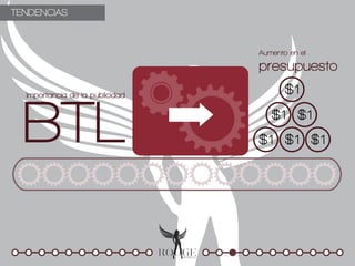 TENDENCIAS



                                 Aumento en el

                                 presupuesto
                                        $1


  BTL
  Importancia de la publicidad

                                    $1 $1
                                 $1 $1 $1
 