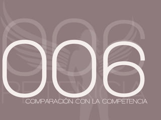 006
 006
MPETENCIA
  COMPARACIÓN CON LA COMPETENCIA
 