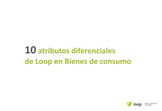 10 atributos diferenciales
de Loop en Bienes de consumo
 
