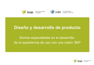 Diseño y desarrollo de producto
Somos especialistas en el desarrollo
de la experiencia de uso con una visión 360º
 