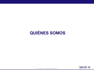 QUIÉNES SOMOS




  © 2012 NEXTEL ENGINEERING Systems, S.L.
 