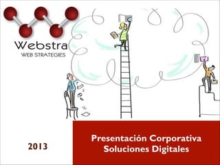 Webstra
Webstra
WEB STRATEGIES

2013

Presentación Corporativa
Soluciones Digitales

 