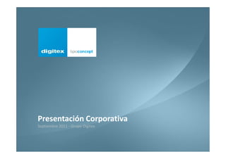 Presentación Corporativa
       Septiembre 2011 - Grupo Digitex


bpoconcept                               1
 