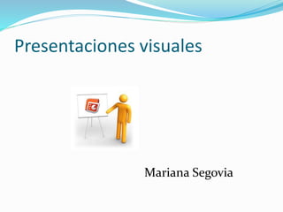 Presentaciones visuales
Mariana Segovia
 
