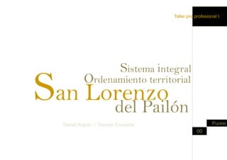 Taller pre profesional I Sistema integral  San Lorenzo   Ordenamiento territorial del Pailón Pucesi Daniel Angulo  /  Damián Encalada 00 