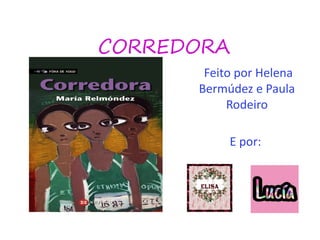 CORREDORA
Feito por Helena
Bermúdez e Paula
Rodeiro
E por:
 