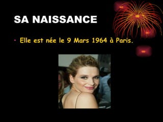 SA NAISSANCE
• Elle est née le 9 Mars 1964 à Paris.
 