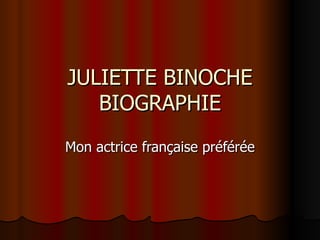 JULIETTE BINOCHE
   BIOGRAPHIE
Mon actrice française préférée
 