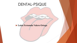 DENTAL-PSIQUE
 Luisa Fernanda Valero Ortega
 