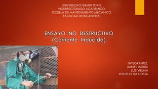 UNIVERSIDAD FERMIN TORO.
VICERRECTORADO ACADEMICO.
ESCUELA DE MANTENIMIENTO MECANICO.
FACULTAD DE INGENIERIA.
INTEGRANTES:
DANIEL IZARRA
LUIS VIELMA
ROGELIO DA COSTA
 