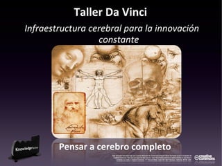 Taller Da Vinci
Infraestructura cerebral para la innovación
constante
Pensar a cerebro completo
 