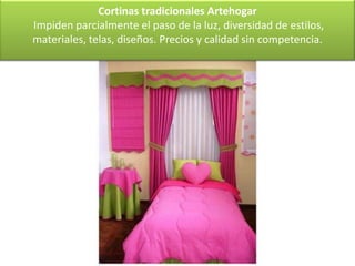 Cortinas tradicionales Artehogar
Impiden parcialmente el paso de la luz, diversidad de estilos,
materiales, telas, diseños. Precios y calidad sin competencia.
 