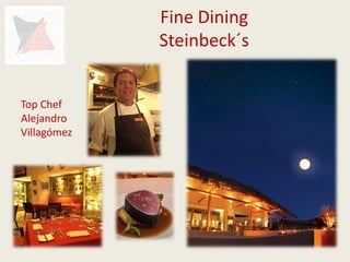 Fine Dining
             Steinbeck´s


Top Chef
Alejandro
Villagómez
 