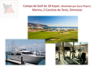 Campo de Golf de 18 hoyos (diseñado por Gary Player),
     Marina, 2 Canchas de Tenis, Gimnasio
 