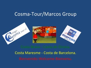 Cosma-Tour/Marcos Group Costa Brava - Costa de Girona. Costa Maresme - Costa de Barcelona. Bienvenido-Welcome-Bienvenu. 