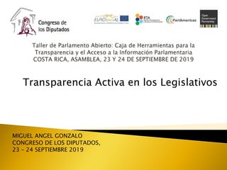 MIGUEL ANGEL GONZALO
CONGRESO DE LOS DIPUTADOS,
23 – 24 SEPTIEMBRE 2019
Transparencia Activa en los Legislativos
 