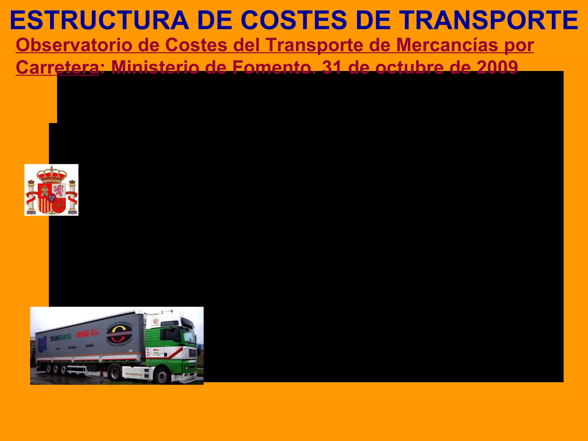 ESTRUCTURA DE COSTES DE TRANSPORTE Observatorio de Costes del Transporte de Mercancías por Carretera : Ministerio de Fomento. 31 de octubre de 2009 