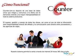 Counter.com.co dispone de una base de datos
única que integra y comunica a la oferta con la
demanda creando una mayor inte...