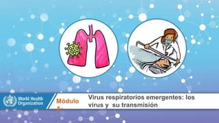 Módulo
A:
Virus respiratorios emergentes: los
virus y su transmisión
 