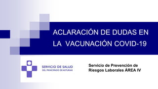 ACLARACIÓN DE DUDAS EN
LA VACUNACIÓN COVID-19
Servicio de Prevención de
Riesgos Laborales ÁREA IV
 
