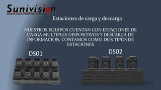 Estaciones de carga y descarga
NUESTROS EQUIPOS CUENTAN CON ESTACIONES DE
CARGA MULTIPLES DISPOSITIVOS Y DESCARGA DE
INFORMACION, CONTAMOS COMO DOS TIPOS DE
ESTACIONES
DS01 DS02
 