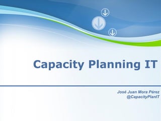 Capacity Planning IT

                           José Juan Mora Pérez
                               @CapacityPlanIT



    Powerpoint Templates
                                   Page 1
 